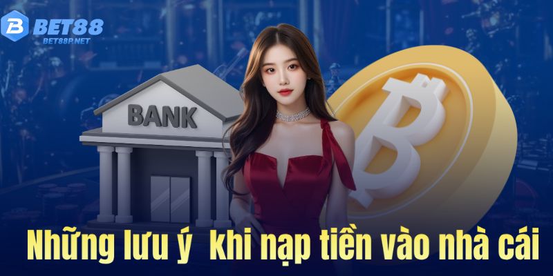 Lưu ý khi nạp tiền vào nhà cái