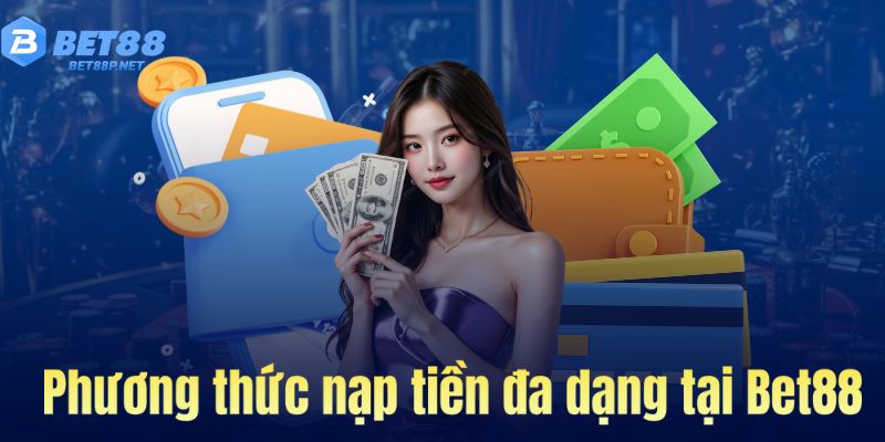 Phương thức nạp tiền đa dạng tại Bet88